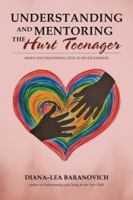 Understanding and Mentoring the Hurt Teenager: When Unconditional Love is Never Enough 148288206X Book Cover