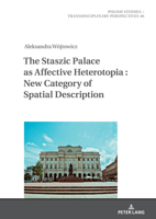 The Staszic Palace as Affective Heterotopia : New Category of Spatial Description (Polish Studies – Transdisciplinary Perspectives, 46) 3631889577 Book Cover