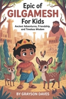 Epic of Gilgamesh for Kids: Ancient Adventures, Friendship, and Timeless Wisdom B0FXW8H7T2 Book Cover