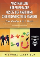 AUSSTRAHLUNG KÖRPERSPRACHE GESETZ DER ANZIEHUNG SELBSTBEWUSSTSEIN STÄRKEN - Das Große 4 in 1 Buch: Wie Sie mehr Charisma entwickeln, Menschen für sich ... und Selbstvertrauen aufbauen (German Edition) 3989358731 Book Cover