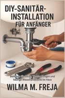 DIY-SANITÄRINSTALLATION FÜR ANFÄNGER: Beheben Sie Lecks, Verstopfungen und häufige Wasserprobleme im Haus (German Edition) B0G5YGK2T5 Book Cover