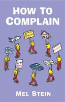 How to Complain: Spot the Tactics Employed by Companies Dealing with Complaints and Turn the Tables on Them 1904915027 Book Cover