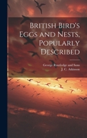 British Bird's Eggs and Nests, Popularly Described 1021895717 Book Cover