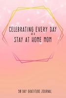 Celebrating Every Day as a Stay at Home Mom: 90 Day Gratitude Journal: Morning Stars 6x9 Thankfulness Journal Notebook for SAHMs 107703797X Book Cover