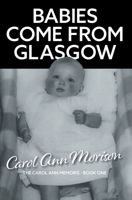 Babies Come from Glasgow: An exploration of love and loss in my family (The Carol Ann Memoirs) 1836151098 Book Cover