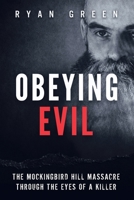 Obeying Evil: The Mockingbird Hill Massacre Through the Eyes of a Killer 154842658X Book Cover