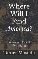 Where Will I Find America?: A Book of Poetry 0972062602 Book Cover
