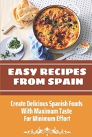 Easy Recipes From Spain: Create Delicious Spanish Foods With Maximum Taste For Minimum Effort: Vegetarian Spanish Recipes B09DJCHSYW Book Cover