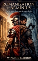 The Romanization Of Arminius: The Metamorphosis of a Germanic Prince B0H77YGJYX Book Cover