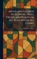 Myths and Legends of Flowers, Trees, Fruits, and Plants, in All Ages and in All Climes 1025857267 Book Cover