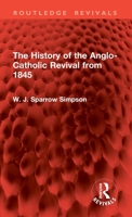 The History of the Anglo-Catholic Revival from 1845 (Routledge Revivals) 1032907231 Book Cover