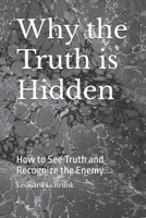 Why the Truth is Hidden: How to See Truth and Recognize the Enemy B094VR4QY1 Book Cover