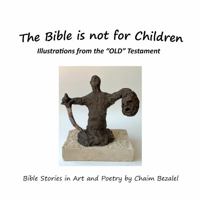 The Bible is not for Children: Illustrations from the "OLD" Testament 0999595881 Book Cover