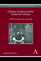 Christos Tsiolkas and the Fiction of Critique: Politics, Obscenity, Celebrity 1783084049 Book Cover