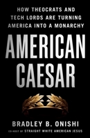 American Caesar: How Theocrats and Tech Lords Are Turning America into a Monarchy 1250427924 Book Cover
