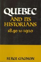 Le Québec et ses historiens de 1840 à 1920 : La Nouvelle France de Garneau à Groulx 0887720269 Book Cover