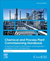 Chemical and Process Plant Commissioning Handbook: A Practical Guide to Plant System and Equipment Installation and Commissioning 0128240490 Book Cover