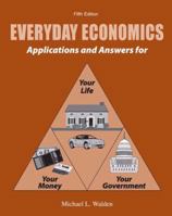 Everyday Economics: Applications and Answers for Your Life, Your Money, Your Government 1465202587 Book Cover