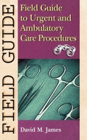 Field Guide to Urgent and Ambulatory Care Procedures (Field Guide Series) 0781728231 Book Cover