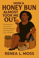 How a Honey Bun Almost Took Me Out : The Humorous yet Real Story of Being Diagnosed and Living with Type 2 Diabetes 0984950230 Book Cover