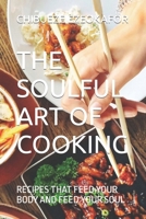 THE SOULFUL ART OF COOKING: RECIPES THAT FEED YOUR BODY AND FEED YOUR SOUL B0BW2Y4GQR Book Cover