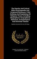 The Popular and Critical Bible Encyclopædia and Scriptural Dictionary, Fully Defining and Explaining All Religious Terms, Including Biographical, ... Superbly Illustrated With Over 600 Maps An 1016708181 Book Cover