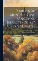 Fouilles de Mont Beuvray (Ancienne Bibracte) de 1867 � 1895, Volume 2... 1022295705 Book Cover