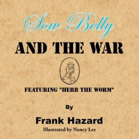 Sow Belly and the War: Featuring "Herb the Worm" 1664167315 Book Cover