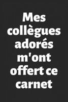 Mes collègues adorés m'ont offert ce carnet: Carnet de notes - Cadeau à offrir à un/une collègue - Pot de départ, Départ à la retraite, Anniversaire (French Edition) 1655199099 Book Cover