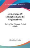 Memoranda Of Springhead And Its Neighborhood: During The Primeval Period 1437063209 Book Cover