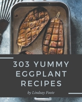 303 Yummy Eggplant Recipes: Home Cooking Made Easy with Yummy Eggplant Cookbook! B08J58PK78 Book Cover