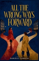 All The Wrong Ways Forward B0HD9JTJH9 Book Cover