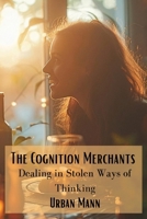 The Cognition Merchants: Dealing in Stolen Ways of Thinking B0DSGBZ3YL Book Cover