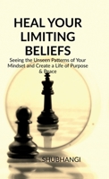HEAL YOUR LIMITING BELIEFS: Seeing the Unseen Patterns of Your Mindset and Create a Life of Purpose & Peace B0G8LQ29XG Book Cover