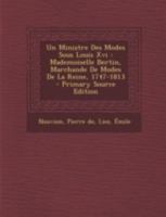 Un Ministre Des Modes Sous Louis XVI: Mademoiselle Bertin, Marchande de Modes de la Reine, 1747-1813 1018201858 Book Cover