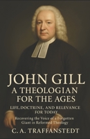 John Gill: A Theologian for the Ages: Life, Doctrine, and Relevance for Today - Recovering the Voice of a Forgotten Giant in Reformed Theology B0FJXRDMS1 Book Cover