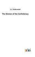 The Women Of The Confederacy: In Which Is Presented The Heroism Of The Women Of The Confederacy With Accounts Of Their Trials During The War And The ... Triumph Over Adversity. Their Motives And... 1456455400 Book Cover