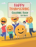 Happy Thanksgiving Coloring Book For Adults: Thanksgiving Autumn Coloring Book An Adult Coloring Book with Beautiful Flowers, Adorable Animals, Fun Characters, Turkeys, Cornucopias, Autumn Leaves, Har B08LNLCPTG Book Cover