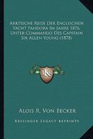 Arktische Reise Der Englischen Yacht Pandora Im Jahre 1876, Unter Commando Des Capitain Sir Allen Young (1878) 1161018573 Book Cover