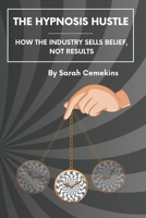 The Hypnosis Hustle: How the Industry Sells Belief, Not Results B0DXV14H8B Book Cover