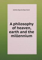 A Philosophy Of Heaven, Earth, And The Millennium B0BNZMF7DQ Book Cover