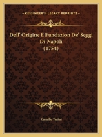 Dell' Origine E Fundazion De' Seggi Di Napoli (1754) 1165314398 Book Cover