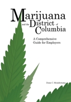 Marijuana and the District of Columbia : A Comprehensive Guide for Employers 1979787328 Book Cover