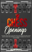 Chess Openings: The secrets used by pros to win almost every game in the first few moves. Discover how to shock your opponent with aggressive techniques even if you are a complete beginner. 1802224416 Book Cover