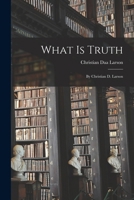 What Is Truth: By Christian D. Larson 1614273200 Book Cover