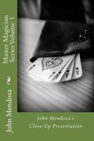 Master Magician Series Volume 1: John Mendoza's Close-Up Presentation 1541307690 Book Cover