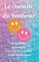 Le chemin du bonheur: Une aventure personnelle vers une vie heureuse et plus satisfaisante (Vivre sa vie au maximum) B0BZ34DP99 Book Cover