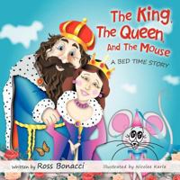 The King, the Queen and the Mouse: A Bed Time Story 1452503737 Book Cover