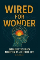 Wired for Wonder: Unlocking the Hidden Algorithm of a Fulfilled Life B0F7RC2NXK Book Cover