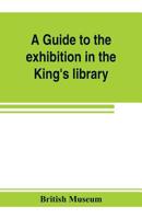 A Guide To The Exhibition In The King's Library 1245254510 Book Cover